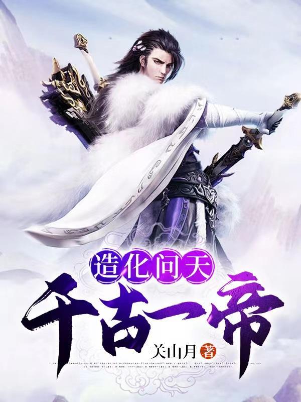 造化问天:千古一帝 造化问天:千古一帝