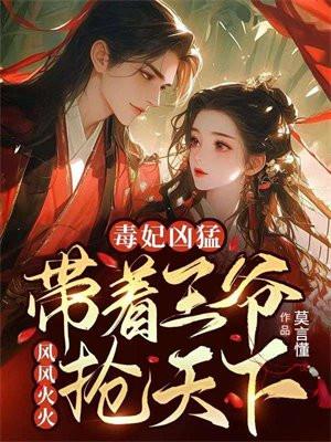 毒妃凶猛,带着王爷风风火火抢天下 毒妃凶猛,带着王爷风风火火抢天下