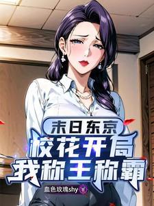 开局校花太太向我道歉,东京末日 开局校花太太向我道歉,东京末日