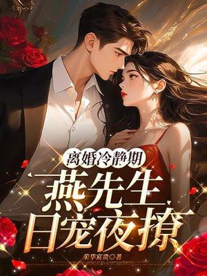 离婚冷静期:燕先生日宠夜撩 离婚冷静期:燕先生日宠夜撩