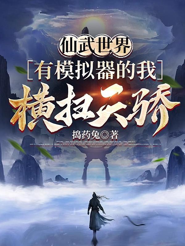 仙武世界,有模拟器的我横扫天骄 仙武世界,有模拟器的我横扫天骄