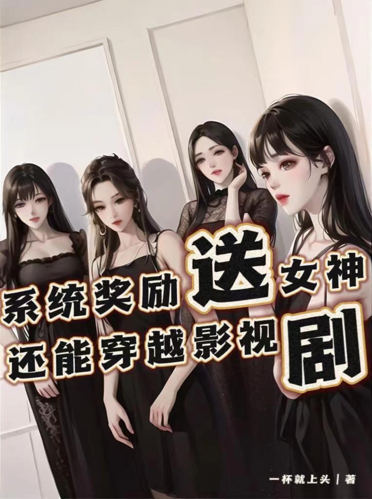 系统奖励送女神,还能穿越影视剧 系统奖励送女神,还能穿越影视剧