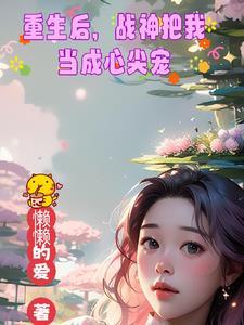 重生一世,首长把我宠翻天 重生一世,首长把我宠翻天