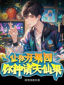 让你开果园,你种诸天仙果 让你开果园,你种诸天仙果