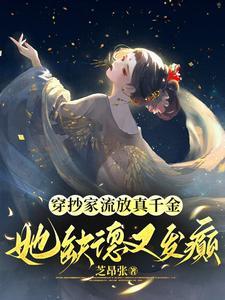 穿抄家流放真千金,她缺德又发癫 穿抄家流放真千金,她缺德又发癫