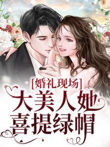 婚礼现场,大美人她喜提绿帽 婚礼现场,大美人她喜提绿帽