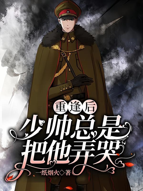 重逢后,少帅总是把他弄哭 重逢后,少帅总是把他弄哭