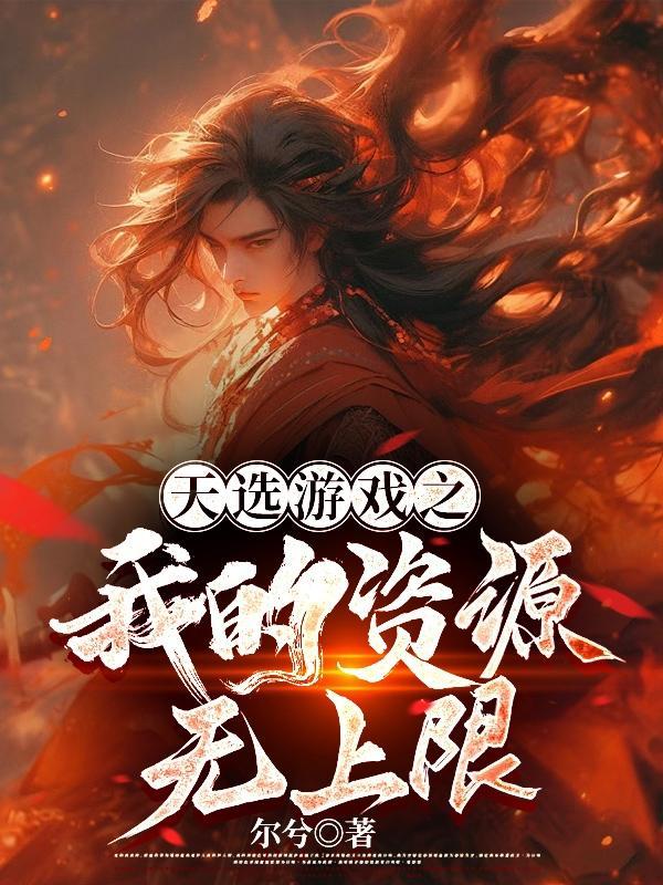天选游戏之我的资源无上限 天选游戏之我的资源无上限
