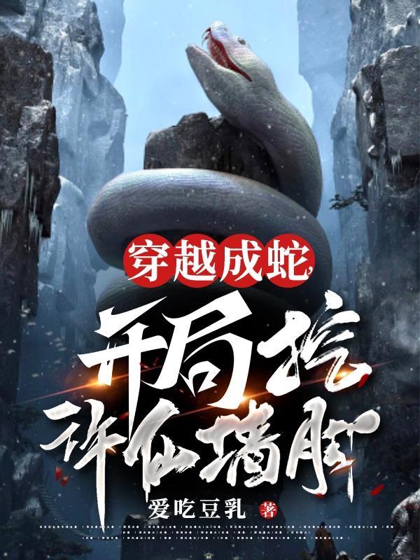 穿越成蛇:开局挖许仙墙脚 穿越成蛇:开局挖许仙墙脚