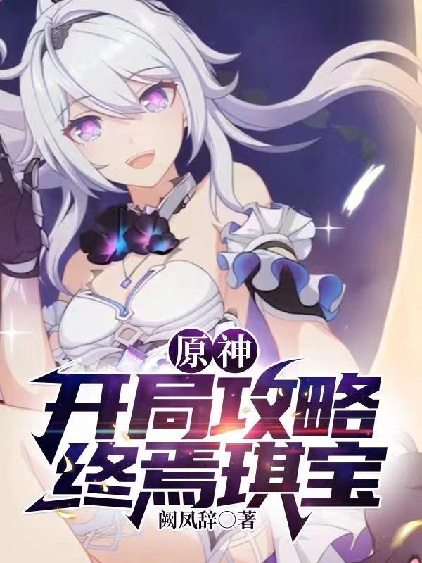 原神:开局攻略终焉琪宝 原神:开局攻略终焉琪宝