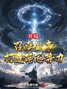 开局:召唤仙帝,打造禁忌势力 开局:召唤仙帝,打造禁忌势力