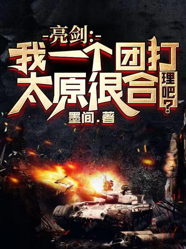 亮剑:我一个团打太原很合理吧? 亮剑:我一个团打太原很合理吧?