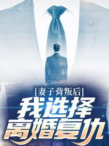 妻子背叛后,我选择离婚复仇 妻子背叛后,我选择离婚复仇