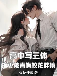 高中写三体,拖更被青梅校花胖揍 高中写三体,拖更被青梅校花胖揍