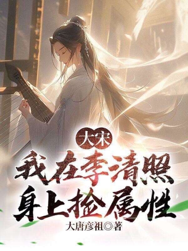 大宋:我,软饭硬吃李清照 大宋:我,软饭硬吃李清照