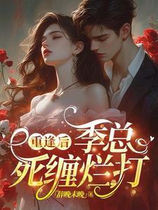 离了大谱!三年归来,季总太会撩 离了大谱!三年归来,季总太会撩