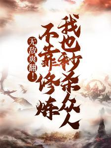 无敌爽翻!不靠修炼我也秒杀众人 无敌爽翻!不靠修炼我也秒杀众人