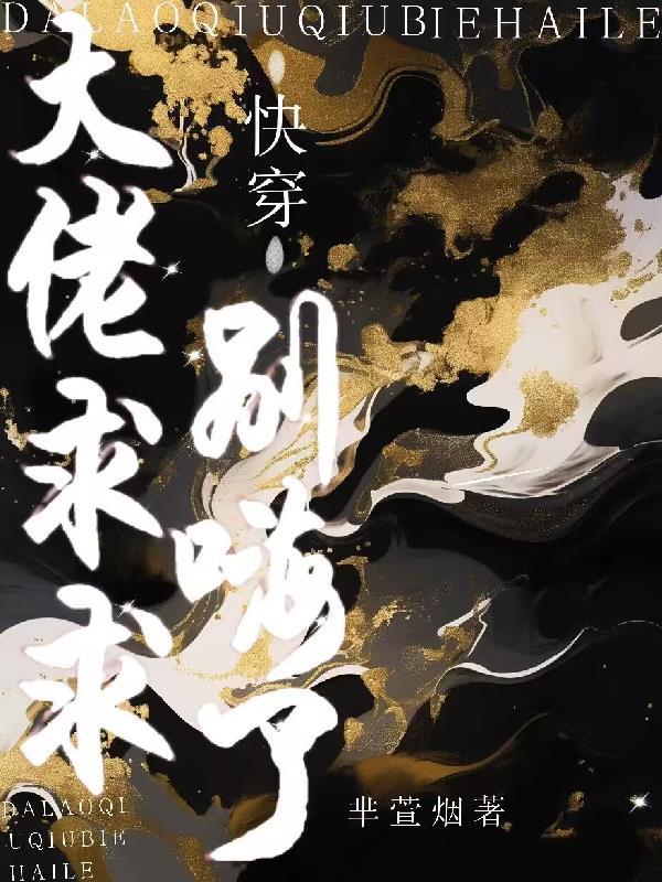 快穿:大佬求求别嗨了 快穿:大佬求求别嗨了