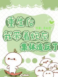重生后,我带着炮灰集体造反了 重生后,我带着炮灰集体造反了
