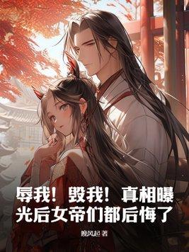 辱我!毁我!真相曝光后女帝们都后悔了 辱我!毁我!真相曝光后女帝们都后悔了