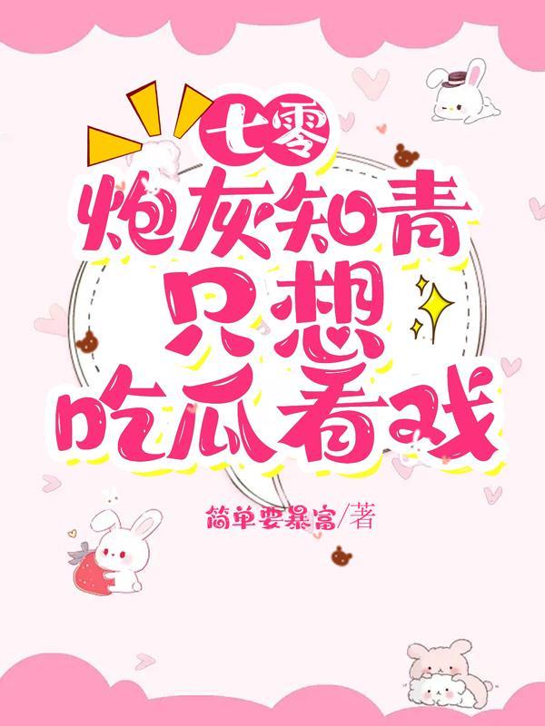 七零:炮灰知青只想吃瓜看戏 七零:炮灰知青只想吃瓜看戏