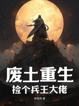 废土重生,捡个兵王大佬 废土重生,捡个兵王大佬