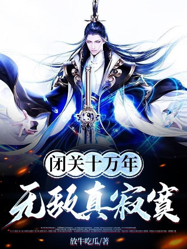 闭关十万年,无敌真寂寞 闭关十万年,无敌真寂寞