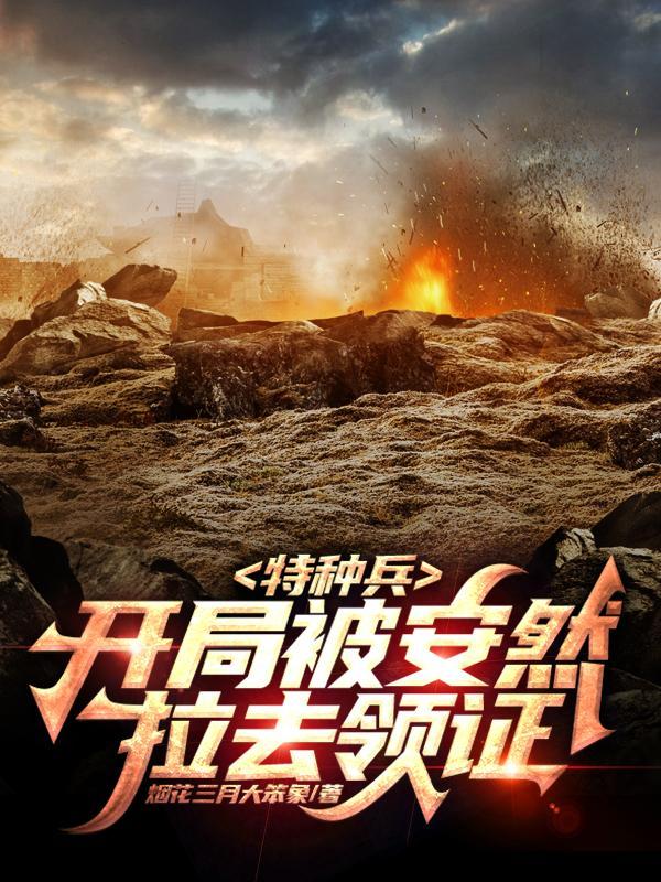 特种兵:开局被安然拉去领证 特种兵:开局被安然拉去领证