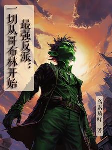 最强反派:一切从哥布林开始 最强反派:一切从哥布林开始
