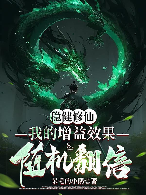 稳健修仙:我的增益效果随机翻倍 稳健修仙:我的增益效果随机翻倍