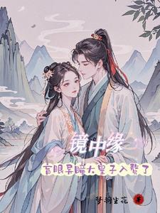 镜中缘:盲眼异瞳大皇子入赘了 镜中缘:盲眼异瞳大皇子入赘了