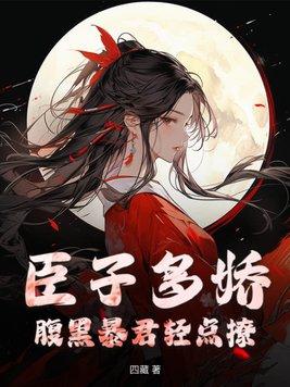 臣子多娇,腹黑暴君轻点撩 臣子多娇,腹黑暴君轻点撩