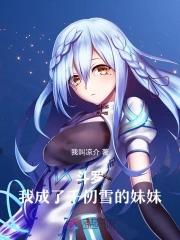 斗罗:我成了千仞雪的妹妹 斗罗:我成了千仞雪的妹妹