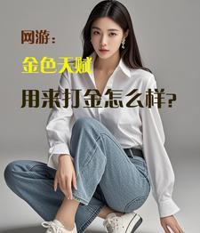 网游:金色天赋用来打金怎么样? 网游:金色天赋用来打金怎么样?