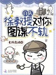白队,徐教授对你图谋不轨 白队,徐教授对你图谋不轨