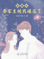 拒婚后秦家主被我碾压了 拒婚后秦家主被我碾压了
