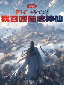 综武:国祚将亡?我召唤陆地神仙 综武:国祚将亡?我召唤陆地神仙