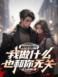 解除婚约,我做什么也和你无关! 解除婚约,我做什么也和你无关!