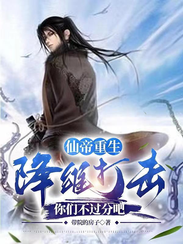 仙帝重生:降维打击你们不过分吧 仙帝重生:降维打击你们不过分吧