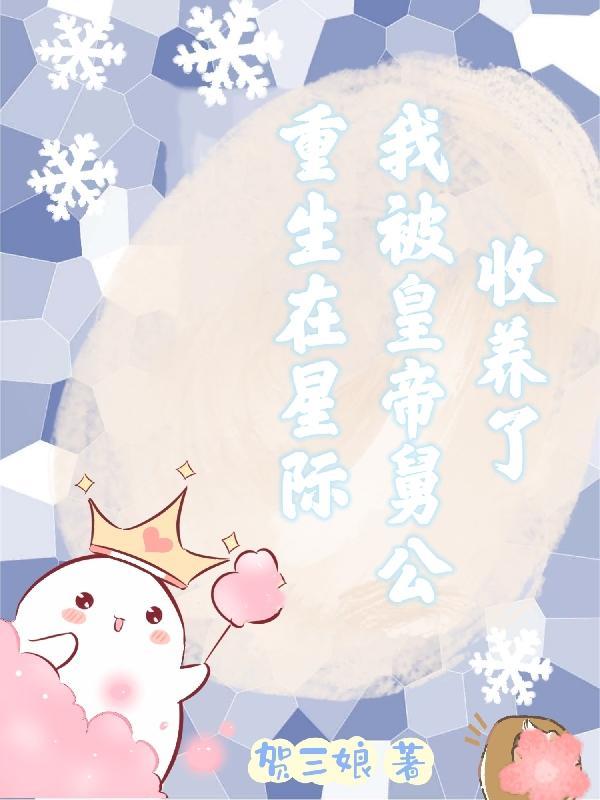 重生在星际,我被皇帝舅公收养了 重生在星际,我被皇帝舅公收养了