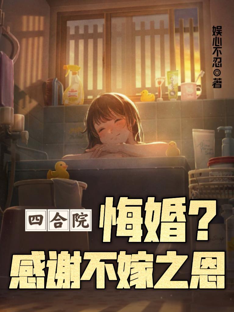 四合院:悔婚?感谢不嫁之恩 四合院:悔婚?感谢不嫁之恩