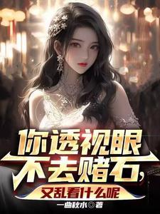 你透视眼不去赌石,又乱看什么呢 你透视眼不去赌石,又乱看什么呢