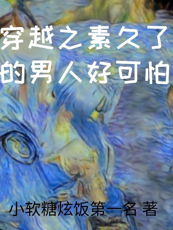 穿越之素久了的男人好可怕 穿越之素久了的男人好可怕