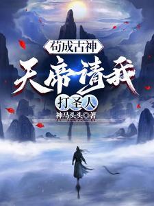 苟成古神,天帝请我打圣人 苟成古神,天帝请我打圣人