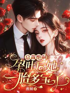 总裁绝嗣?孕吐后她一胎多宝了 总裁绝嗣?孕吐后她一胎多宝了