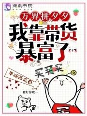 万界拼夕夕,我靠带货暴富了 万界拼夕夕,我靠带货暴富了