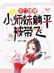 宗门撑腰,小师妹躺平被带飞 宗门撑腰,小师妹躺平被带飞