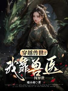 穿越兽世:我靠兽医闯异世 穿越兽世:我靠兽医闯异世