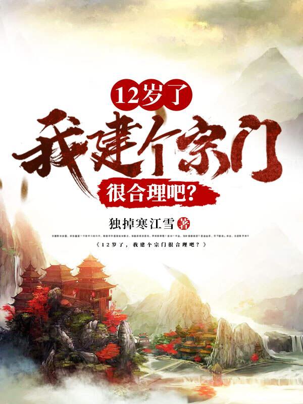 12岁了,我建个宗门很合理吧? 12岁了,我建个宗门很合理吧?