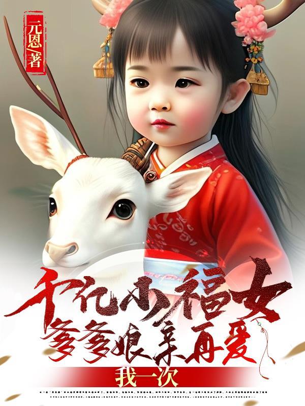 千亿小福女:爹爹娘亲再爱我一次 千亿小福女:爹爹娘亲再爱我一次